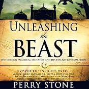Unleashing the Beast: The Coming Fanatical Dictator and His Ten-Nation Coalition | [Perry Stone]