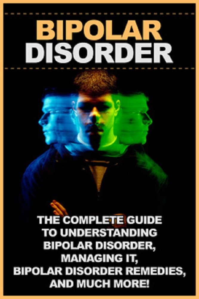 Bipolar disorder: The complete guide to understanding bipolar ...