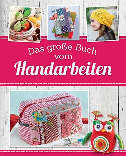 Das große Buch vom Handarbeiten: Häkeln - Stricken - Nähen (German Edition)