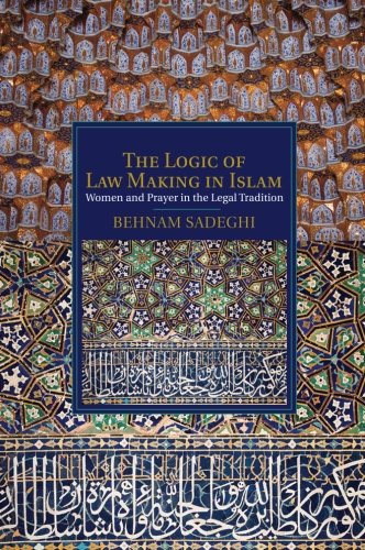The Logic of Law Making in Islam: Women and Prayer in the Legal Tradition (Cambridge Studies in Islamic Civilization)