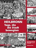 Heilbronn - Tage, die die Stadt bewegten