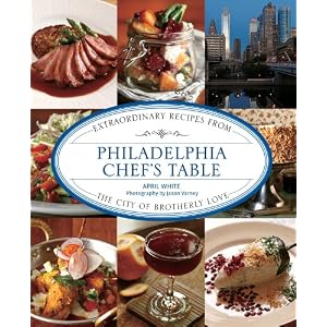 Philadelphia Chef's Table: Extraordinary Recipes from the City of Brotherly Love