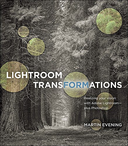 Lightroom Transformations: Realizing your vision with Adobe Lightroom plus Photoshop Lightroom Transformations: Realizing your vision with Adobe Lightroom plus Photoshop