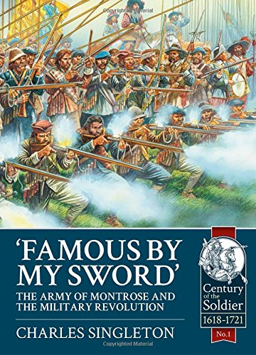 famous by my sword the army of montrose and the military revolution century of the soldier warfare c 1618 1721