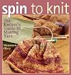 Spin to Knit: The Knitter's Guide to Making Yarn