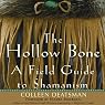 The Hollow Bone: A Field Guide to Shamanism