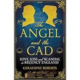 the angel and the cad love loss and scandal in regency england