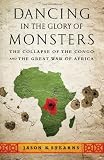 Dancing in the Glory of Monsters: The Collapse of the Congo and the Great War of Africa
