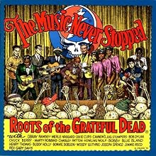 The Music Never Stopped: Roots of the Grateful Dead