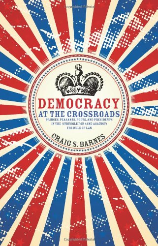 Democracy at the Crossroads: Princes, Peasants, Poets, and Presidents in the Struggle for (and against) the Rule of Law (Speaker's Corner)