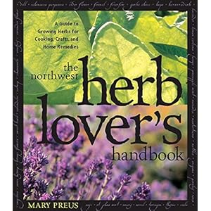 Northwest Herb Lover's Handbook: A Guide To Growing Herbs for Cooking, Crafts, and Home Remedies