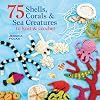 75 Shells, Coral & Colourful Creatures of the Sea: to Knit & Crochet