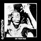 eat your face