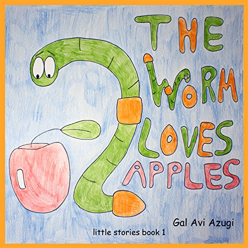 Books for babies:The worm loves apples: (Baby stories),(Animal for children),(picture books for babies),(circle of life),(basic concepts) (little stories Book 1), by Gal Avi Azugi