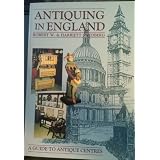 Antiquing in England: A Guide to Antiques Centres by Robert W. Swedberg