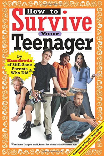 How to Survive Your Teenager: by Hundreds of Still-Sane Parents Who Did and Some Things to Avoid, From a Few Whose Kids Drove Them Nuts (Hundreds of Heads Survival Guides)