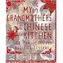My Grandmother's Chinese Kitchen: 100 Family Recipes and Life Lessons