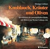 Knoblauch, Kr&auml;uter und Oliven - Spezialit&auml;ten der provencalischen K&uuml;che - Monique Lichtner