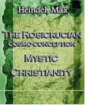 The Rosicrucian Cosmo-Conception Mystic Christianity (1922)