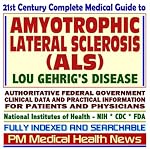 21st Century Complete Medical Guide to Amyotrophic Lateral Sclerosis (ALS), Lou Gehrig's Disease, Authoritative CDC, NIH, and FDA Documents, Clinical References, ... for Patients and Physicians (CD-ROM) book cover