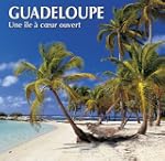Guadeloupe  une Ile a Coeur Ouvert