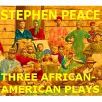 THREE OF THE BEST AFRICAN-AMERICAN PLAYS drawn from American History dramatized by Stephen Peace