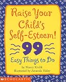 Raise Your Childs Self-Esteem!: 99 Easy Things to Do