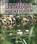Les jardins aquatiques : Am�nager, Planter, Composer, Entretenir