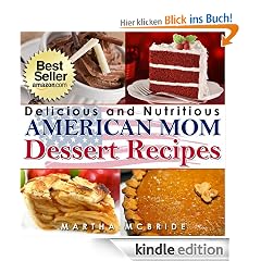 Delicious and Nutritious American Mom Dessert Recipes: Affordable, Easy and Tasty Meals You Will Love (Bestselling "American Mom" Recipes)