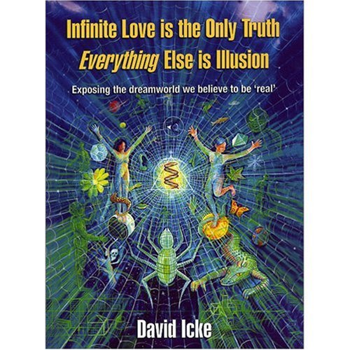 Infinite Love Is the Only Truth: Everything Else Is Illusion by David Icke