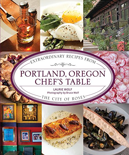 Portland, Oregon Chef's Table: Extraordinary Recipes from the City of Roses (Chess Classics)
