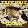 True Grit:  Elmer Bernstein Conducts His Classic Scores For The Films Of John Wayne