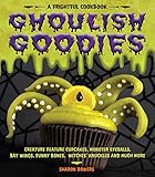 Ghoulish Goodies: Creature Feature Cupcakes, Monster Eyeballs, Bat Wings, Funny Bones, Witches' Knuckles, and Much More!