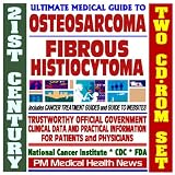 21st Century Ultimate Medical Guide to Osteosarcoma and Fibrous Histiocytoma of Bone - Authoritative, Practical Clinical Information for Physicians and Patients, Treatment Options (Two CD-ROM Set)