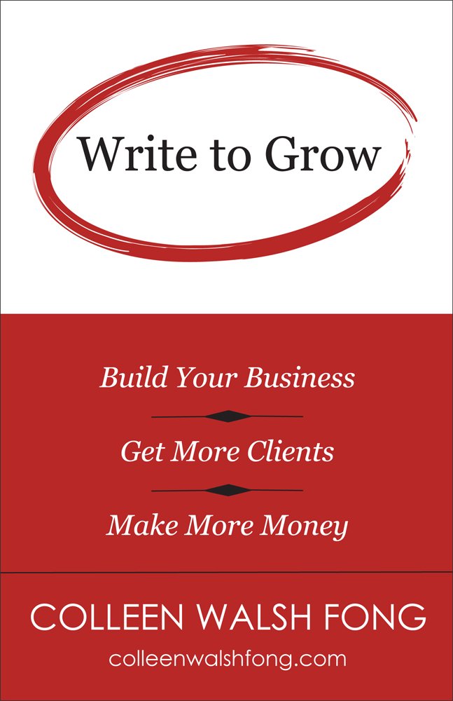 Write to Grow: Build Your Business, Get More Clients, Make More ...