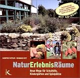 NaturErlebnisR�ume: Neue Wege f�r Schulh�fe, Kinderg�rten und Spielpl�tze. Gemeinsam mit Kindern, Jugendlichen und Erwachsenen planen, bauen und pflegen