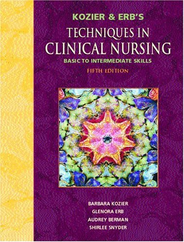 Kozier and Erb's Techniques in Clinical Nursing Basic to Intermediate Skills (5th Edition) (TECHNIQUES IN CLINICAL NURSING ( KOZIER))