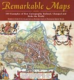 Remarkable Maps: 100 Examples of How Cartography Defined, Changed and Stole the World