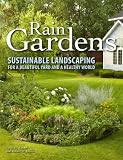 Rain Gardens: Sustainable Landscaping for a Beautiful Yard and a Healthy World