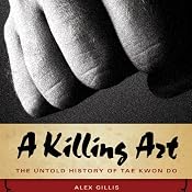 A Killing Art: The Untold History of Tae Kwon Doe | [Alex Gillis]