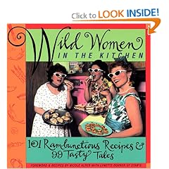 Wild Women in the Kitchen: 101 Rambunctious Recipes & 99 Tasty Tales