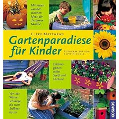 Gartenparadiese f�r Kinder: Erlebnisg�rten voller Spa� und Fantasie. Mit vielen wundersch�nen Ideen f�r die ganze Familie. Von der Wasserschlange bis zum Erdbeerbaum