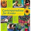 Gartenparadiese f�r Kinder: Erlebnisg�rten voller Spa� und Fantasie. Mit vielen wundersch�nen Ideen f�r die ganze Familie. Von der Wasserschlange bis zum Erdbeerbaum