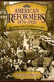 American Reformers, 1870-1920 : Progressives In Word And Deed