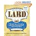 Lard: The Lost Art of Cooking with Your Grandmother's Secret Ingredient