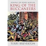 Admiral Sir Henry Morgan: King Of The Buccaneers