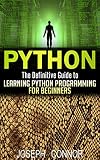 Python: The Definitive Guide to Learning Python Programming for Beginners (Computer Programming for Beginners, Python Programming, Practical Programming, Coding, Data Analysis, Functional Analysis)