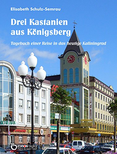 Drei Kastanien aus Königsberg: Tagebuch einer Reise in das heutige Kaliningrad (German Edition)