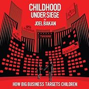 Childhood Under Siege: How Big Business Targets Children | [Joel Bakan]