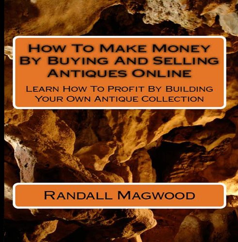 How To Make Money By Buying And Selling Antiques Online: Learn How To Profit By Building Your Own Antique Collection - AUDIOBOOK